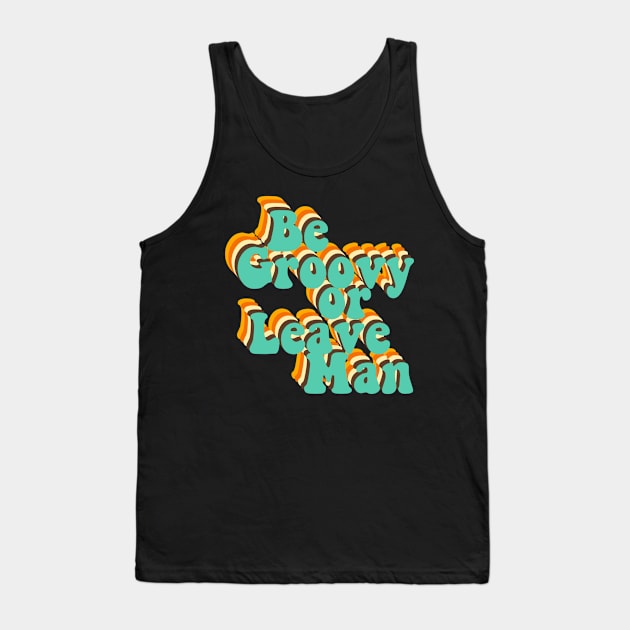 Be Groovy Or Leave Man Tank Top by iconicole